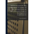 Application of the Hydrocyclone to the Separation of Gluten and Starch in Aqueous Suspension - Paperback