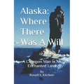 Alaska: Where There Was A Will: A Common Man in An Enchanted Land - Paperback