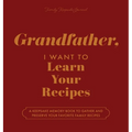 Grandfather, I Want to Learn Your Recipes: A Keepsake Memory Book to Gather and Preserve Your Favorite Family Recipes - Hardcover