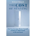 The Cost of Staying: Find Your Courage, Choose Yourself, and Discover What Awaits in Life and Career - Paperback