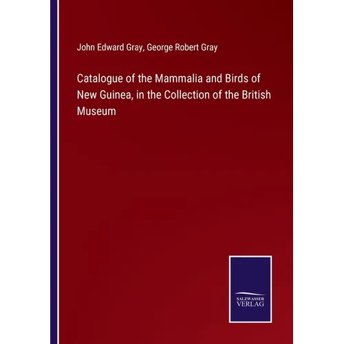 Catalogue of the Mammalia and Birds of New Guinea, in the Collection of the British Museum - Paperback
