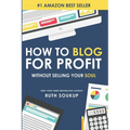 How To Blog For Profit: Without Selling Your Soul - Paperback