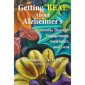 Getting Real about Alzheimers: Rementia Through Engagement, Assistance, and Love - Paperback