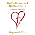 God's Grace and Biblical Faith: A Revelation of God's Love - Paperback
