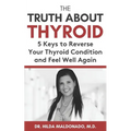 The Truth about Thyroid: 5 Keys to Reverse Your Thyroid Condition and Feel Well Again - Paperback