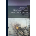 Guide To Niagara Falls And The Scenery - Paperback