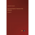 The Country Beyond; A Romance of the Wilderness: in large print - Hardcover