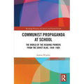 Communist Propaganda at School: The World of the Reading Primers from the Soviet Bloc, 1949-1989 - Paperback