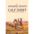 The Amazing Death of Calf Shirt: And Other Blackfoot Stories - Paperback
