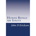 Human Beings are Idiots: How our thought process creates the illusion of intelligence - Paperback