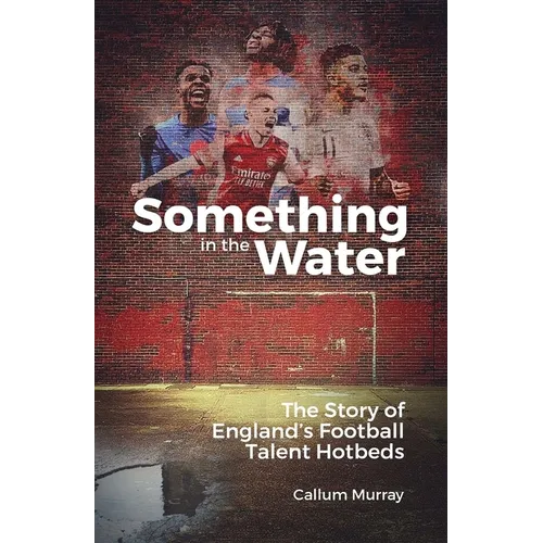 Something in the Water: The Story of England's Football Talent Hotbeds - Hardcover