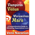 Vampires Are from Venus, Werewolves Are from Mars: A Comprehensive Guide to Attracting Supernatural Love - Paperback