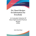 Dr. Chase's Recipes or Information for Everybody: An Invaluable Collection of about Eight Hundred Practical Recipes (1866) - Hardcover