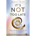 It's Not Too Late: Restoring Broken Relationships with Teenage and Adult Children - Paperback