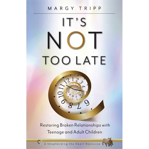 It's Not Too Late: Restoring Broken Relationships with Teenage and Adult Children - Paperback