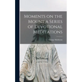 Moments on the Mount a Series of Devotional Meditations - Hardcover