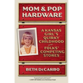 Mom and Pop Hardware: A Kansas Girl's Quirky Childhood at My Folks' Competing Stores - Paperback