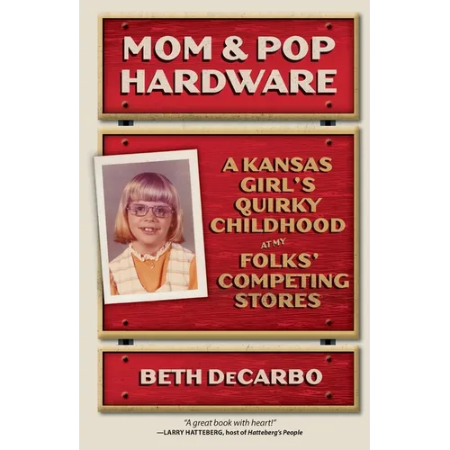 Mom and Pop Hardware: A Kansas Girl's Quirky Childhood at My Folks' Competing Stores - Paperback