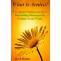 What is Arnica?: Why Arnica Montana is the #1 Best-Selling Homeopathic Remedy in the World - Paperback