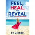 Feel, Heal, and Reveal: A Journey to Emotional Independence - Paperback