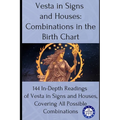 Vesta in Signs and Houses: Combinations in the Birth Chart: 144 In-Depth Readings of Vesta in Signs and Houses, Covering All Possible Combinations - Paperback