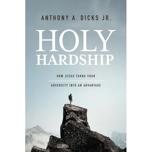Holy Hardships: How Jesus Turns Your Adversity Into an Advantage - Paperback