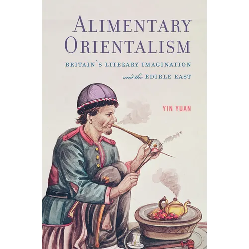 Alimentary Orientalism: Britain's Literary Imagination and the Edible East - Paperback