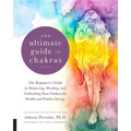 The Ultimate Guide to Chakras: The Beginner's Guide to Balancing, Healing, and Unblocking Your Chakras for Health and Positive Energy - Paperback