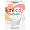 Embody: Learning to Love Your Unique Body (and Quiet That Critical Voice!) - Paperback