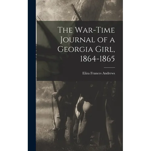 The War-time Journal of a Georgia Girl, 1864-1865 - Hardcover