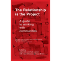 The Relationship is the Project: A Guide to working with Communities - Paperback