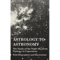 Astrology to Astronomy - The Study of the Night Sky from Ptolemy to Copernicus - With Biographies and Illustrations - Paperback