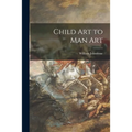 Child Art to Man Art - Paperback