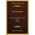 The Velocipede: Its Past, Its Present, And Its Future (1869) - Paperback