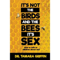 It's Not The Birds And The Bees, It's Sex!: How To Talk To Children About Sex - Paperback