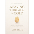 Weaving Threads of Gold: A 31-Day Devotional of Encountering Hope in Unexpected Places - Hardcover