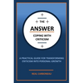 The Answer - Coping with Criticism: A Practical Guide for Transforming Criticism into Personal Growth - Paperback