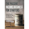 The Passive Income Business for Starters: What's Passive Income and How You Can Take Advantage of It - Paperback