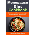Menopause Diet Cookbook: Delicious and Nourishing Recipes to Help Women Thrive During Menopause - Paperback