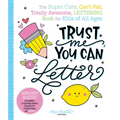 Trust Me, You Can Letter: The Super-Cute, Can't-Fail, Totally Awesome Lettering Book for Kids of All Ages - Paperback