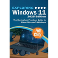 Exploring Windows 11 - 2025 Edition: The Illustrated, Practical Guide to Using Microsoft Windows - Paperback