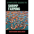 Complete Guide to Shrimp Farming: Expert Techniques, Sustainable Practices, And Profit Strategies For Successful Aquaculture - Paperback