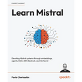 Learn Mistral: Elevating Mistral systems through embeddings, agents, RAG, AWS Bedrock, and Vertex AI - Paperback