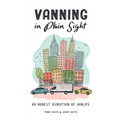 Vanning in Plain Sight: An Honest Rendition of Vanlife - Paperback