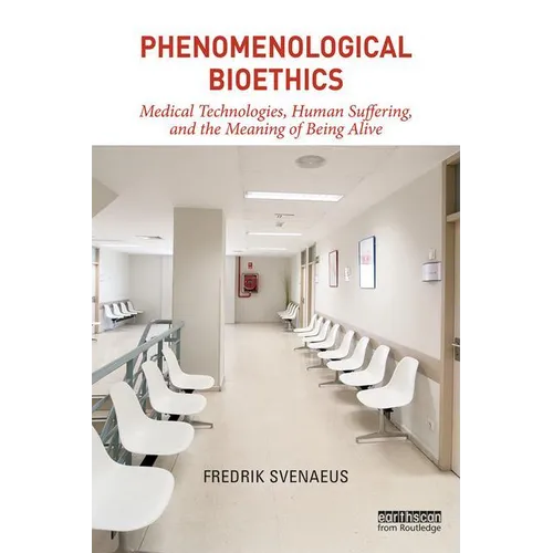 Phenomenological Bioethics: Medical Technologies, Human Suffering, and the Meaning of Being Alive - Paperback