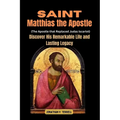 Saint Matthias the Apostle (The Apostle that Replaced Judas Iscariot): Discover His Remarkable Life and Lasting Legacy - Paperback