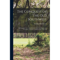 The Conquest of the Old Southwest: The romantic story of the early pioneers into Virginia, the Carolinas, Tennessee, and Kentucky, 1740-1790 - Paperback