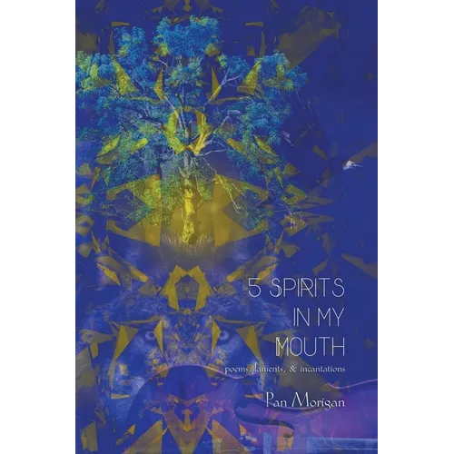 5 Spirits in my Mouth: poems, laments, & incantations - Paperback