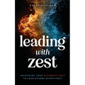 Leading with Zest: Unlocking Your Authentic Self to Lead Others Effectively - Paperback