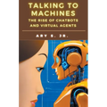 Talking to Machines The Rise of Chatbots and Virtual Agents - Paperback